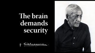 The brain demands security | Krishnamurti