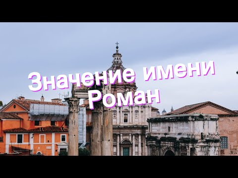 Значение имени Роман. Толкование, судьба, характер