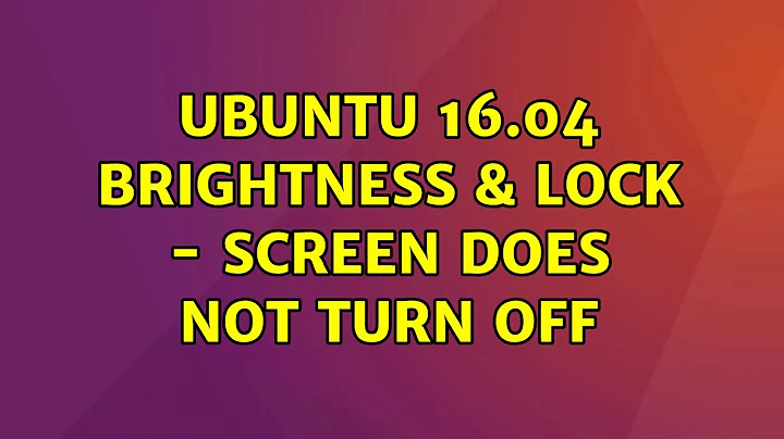 Ubuntu: Ubuntu 16.04 Brightness & Lock - Screen does not turn off