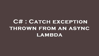 C# : Catch exception thrown from an async lambda