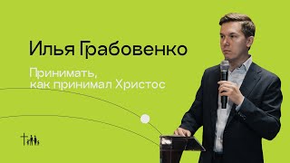 Принимать, как принимал Христос | Илья Грабовенко | Новый Завет Москва