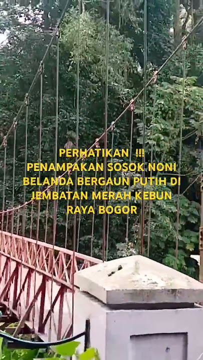 viralll....!!!! penampakan sosok noni belanda penunggu jembatan merah kebun raya bogor