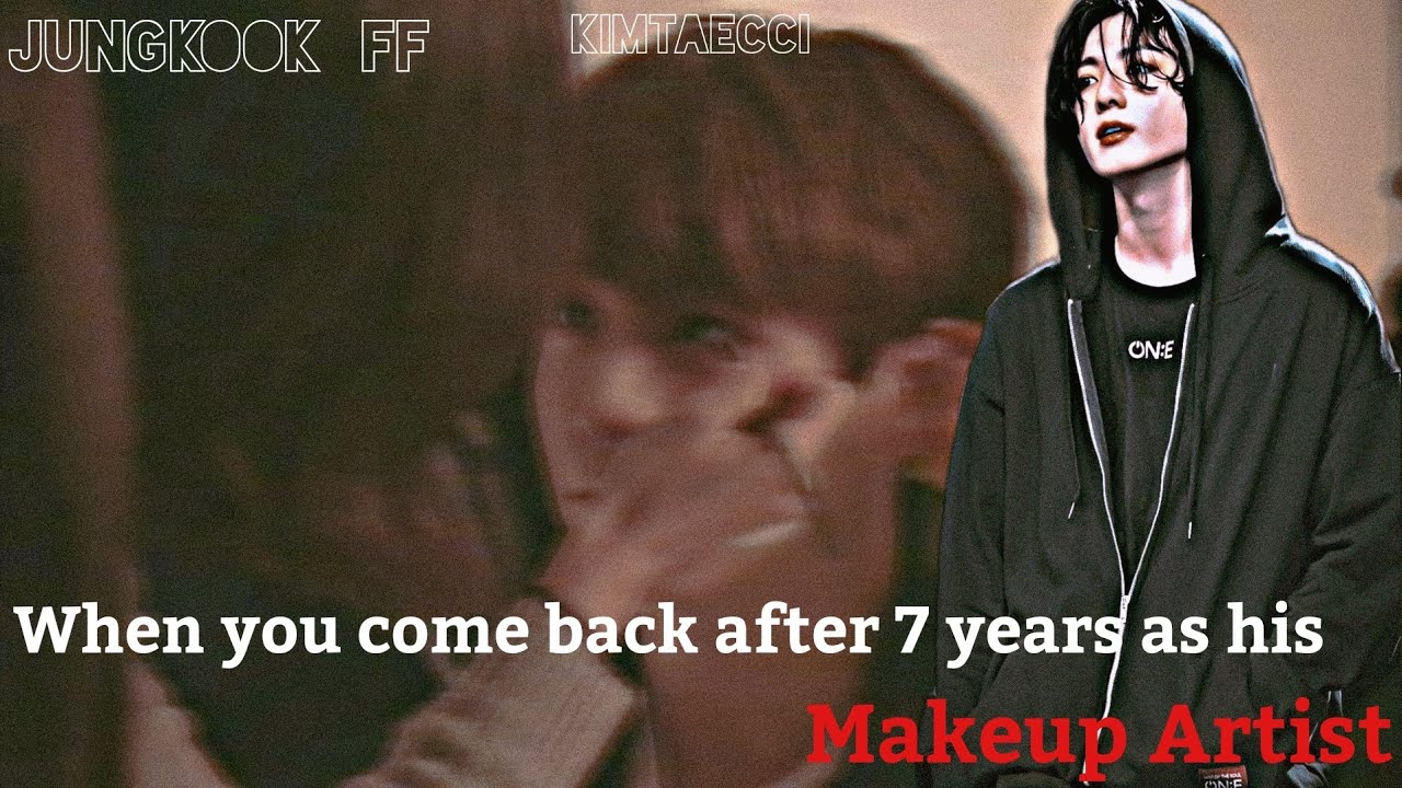 When You Come Back After 7 Years As His Makeup Artist | JUNGKOOK FF | JUNGKOOK ONESHOT | BTS FF #bts