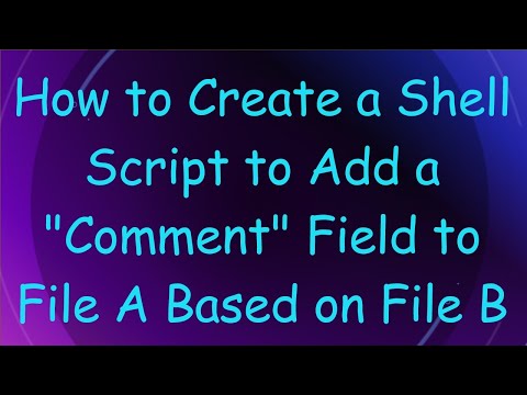 How to Create a Shell Script to Add a "Comment" Field to File A Based on File B