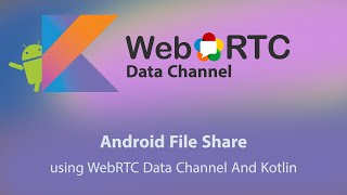 07. WebRTC Client (Part 2) - Android File Share With WebRTC Data Channel And Kotlin
