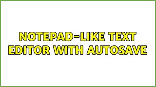 Notepad-like text editor with autosave (2 Solutions!!)