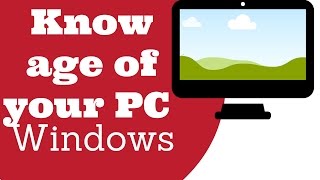 Know How Old Is Your Windows Pc Desktop Or Laptop Is?