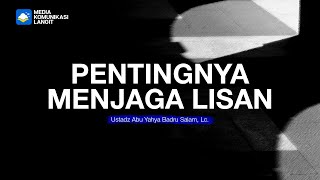 Pentingnya Menjaga Lisan - Ustadz Abu Yahya Badrusalam,Lc | Nasihat Singkat