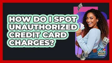 How Do I Spot Unauthorized Credit Card Charges?