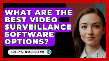 What Are The Best Video Surveillance Software Options? - SecurityFirstCorp.com