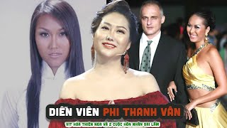 PHI THANH VÂN  Cuộc đời nhiều thăng trầm, lận đận của nữ diễn viên Việt vừa lên chức giám đốc ở tu