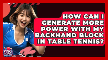 How Can I Generate More Power With My Backhand Block In Table Tennis? - Ping Pong Prodigy