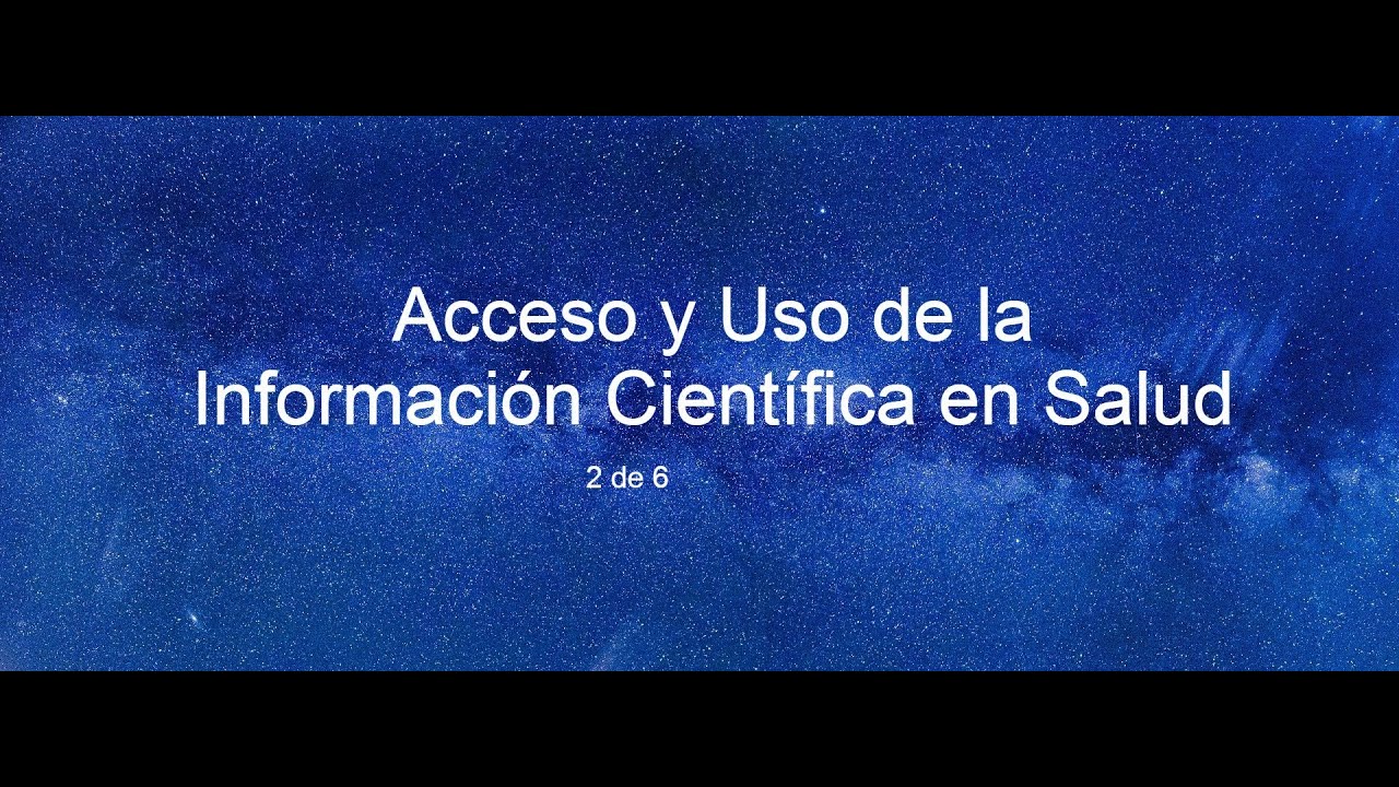 Acceso y Uso de la Información Científica en Salud. Sección 2 de 6