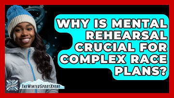 Why Is Mental Rehearsal Crucial For Complex Race Plans? - The Winter Sport Xpert
