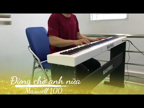 Video Đừng Chờ Anh Nữa - Test âm thanh Piano Maxwell 100 giá... - youtube