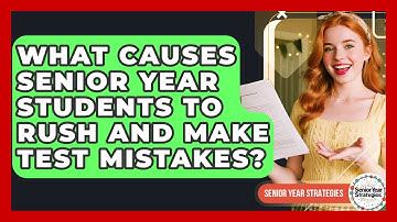 What Causes Senior Year Students To Rush And Make Test Mistakes? - Senior Year Strategies