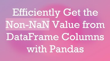 Efficiently Get the Non-NaN Value from DataFrame Columns with Pandas
