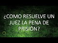 ¿Como resuelve un juez de Control la pena de prision?