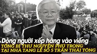 Dòng người xếp hàng vào viếng Tổng Bí thư Nguyễn Phú Trọng tại nhà ...
