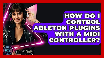 How Do I Control Ableton Plugins With A MIDI Controller? - Electronic Mix Masters
