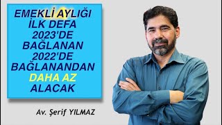 EMEKLİ AYLIĞI İLK DEFA 2023'DE BAĞLANAN 2022'DE BAĞLANANDAN DAHA AZ ALACAK