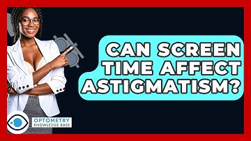 Can Screen Time Affect Astigmatism? - Optometry Knowledge Base