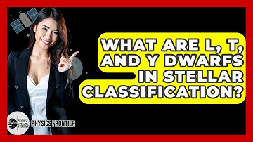 What Are L, T, And Y Dwarfs In Stellar Classification? - Physics Frontier
