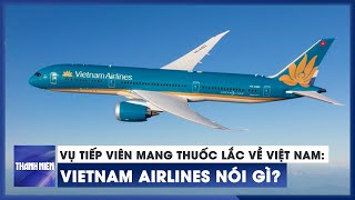 Vietnam Airlines nói gì vụ 4 tiếp viên nghi xách ma túy, thuốc lắc từ Pháp về?