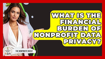What Is The Financial Burden Of Nonprofit Data Privacy? - The Nonprofit Digest