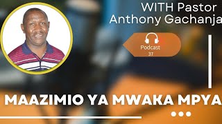 Maazimio ya mwaka mpya ||Podcast 37|PST Anthony Gachanja