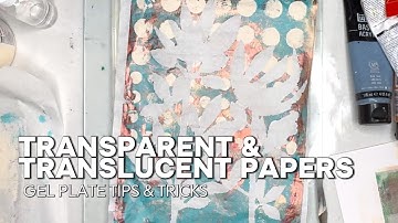 Transparent & Translucent Papers: Gel Plate Tips & Tricks