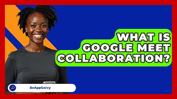 What Is Google Meet Collaboration? - Be App Savvy