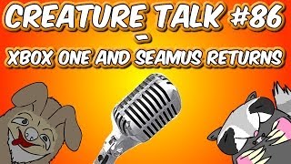 Creature Talk Ep86 "XBOX ONE AND SEAMUS RETURNS" 11/23/13 Video Podcast