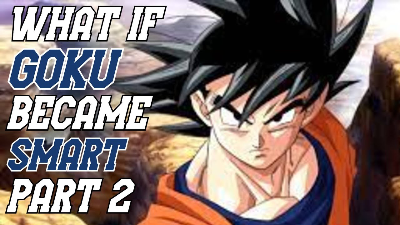 What if Goku Became Smart part 2