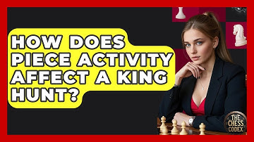 How Does Piece Activity Affect A King Hunt? - The Chess Codex