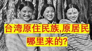 台湾原住民起源，哪里来的 走过来的！台灣 Taiwan 原住民 原住民族 原居民｜福爾摩沙 Formosa｜台灣原住民起源｜台湾原居民，台灣原居民