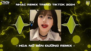 Mây Lấp Đi Cả Vùng Trời Chói Nắng Remix - Hoa Nở Bên Đường Remix TikTok | Nhạc Trend TikTok 2024