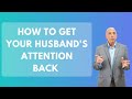How To Get Your Husband's Attention Back | Paul Friedman