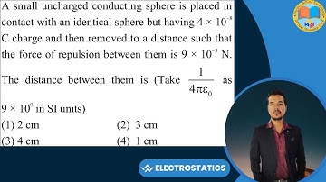 A small uncharged conducting sphere is placed in contact with an identical sphere but having 4 × 10