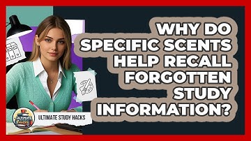 Why Do Specific Scents Help Recall Forgotten Study Information? - Ultimate Study Hacks