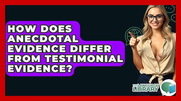 How Does Anecdotal Evidence Differ From Testimonial Evidence? - The Language Library