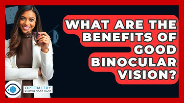 What Are The Benefits Of Good Binocular Vision? - Optometry Knowledge Base