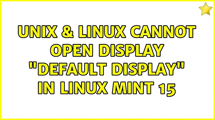 Unix & Linux: Cannot open display "default display" in Linux Mint 15