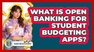 What Is Open Banking For Student Budgeting Apps? - Budgeting as a Student