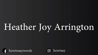 How To Pronounce Heather Joy Arrington