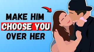 How To Make Him Choose You Over Another Girl In 10 Simple Steps