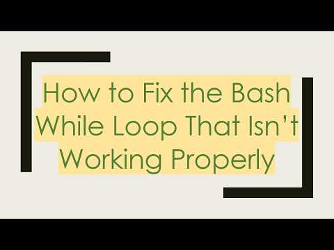 How to Fix the Bash While Loop That Isn’t Working Properly