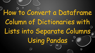 How to Convert a Dataframe Column of Dictionaries with Lists into Separate Columns Using Pandas