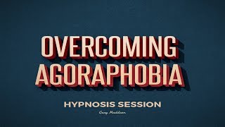 Overcome Agoraphobia Hypnosis Session | Bossing Thoughts | MP3 Download Available