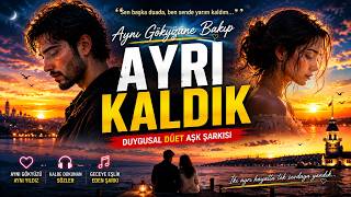 Aynı Gökyüzüne Bakıp Ayrı Kaldık - Duygusal Düet Aşk Şarkısı Duygu Atlası
